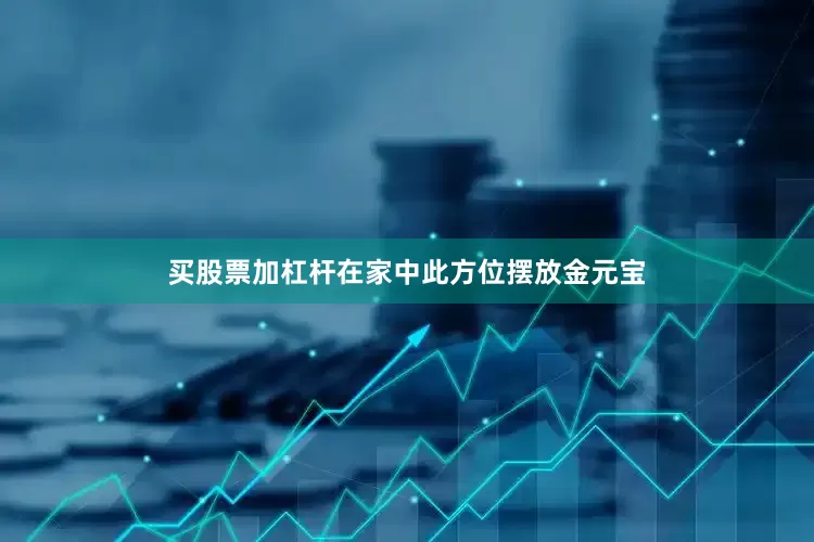 买股票加杠杆在家中此方位摆放金元宝