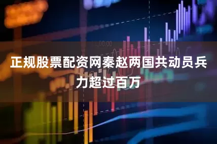 正规股票配资网秦赵两国共动员兵力超过百万