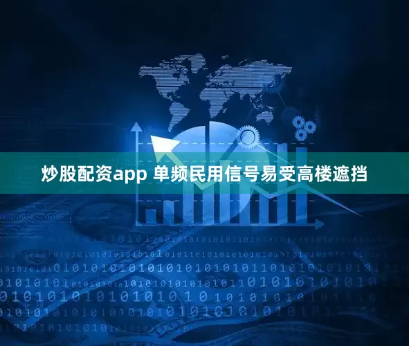 炒股配资app 单频民用信号易受高楼遮挡